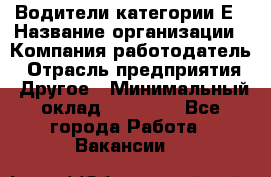 Водители категории Е › Название организации ­ Компания-работодатель › Отрасль предприятия ­ Другое › Минимальный оклад ­ 50 000 - Все города Работа » Вакансии   